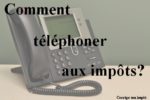 Image d'un téléphone en fond avec la phrase "comment téléphoner aux impôts?" mise en avant.